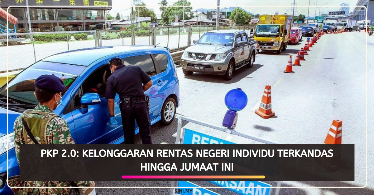 PKP 2.0: Kelonggaran Rentas Negeri Individu Terkandas Hingga Jumaat Ini