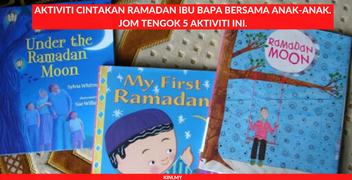 Aktiviti Cintakan Ramadan Ibu Bapa Bersama Anak-Anak. Jom Tengok 5 Aktiviti Ini.