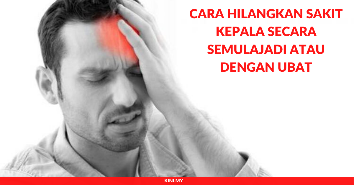 Cara Hilangkan Sakit Kepala Secara Semulajadi atau Dengan Ubat • Portal