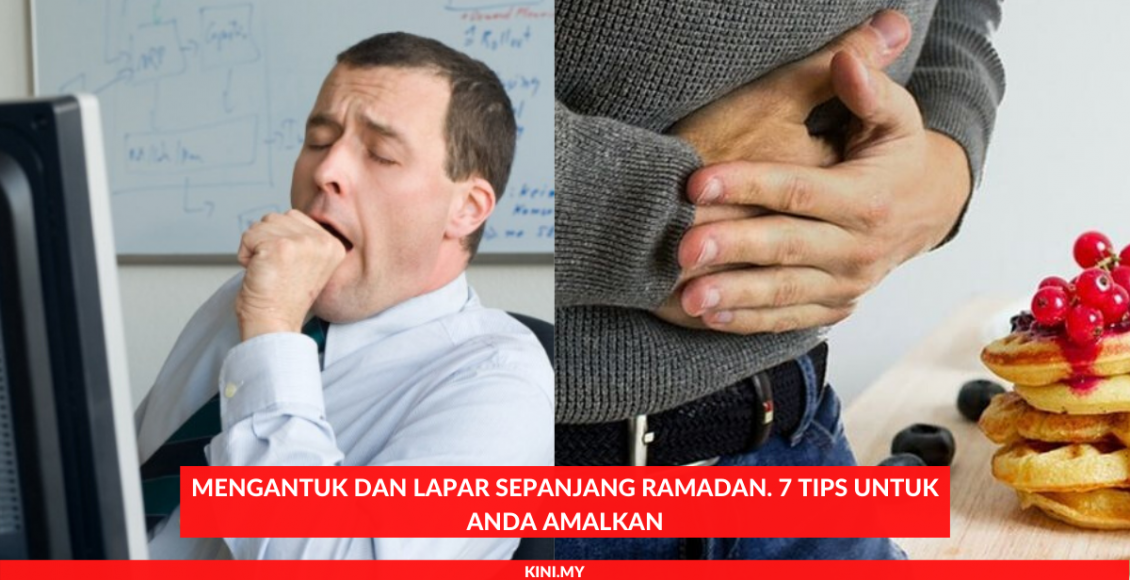 Mengantuk Dan Lapar Sepanjang Ramadan. 7 Tips Untuk Anda Amalkan