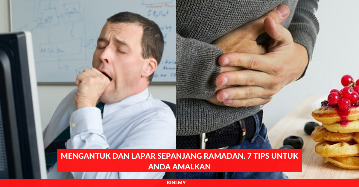 Mengantuk Dan Lapar Sepanjang Ramadan. 7 Tips Untuk Anda Amalkan