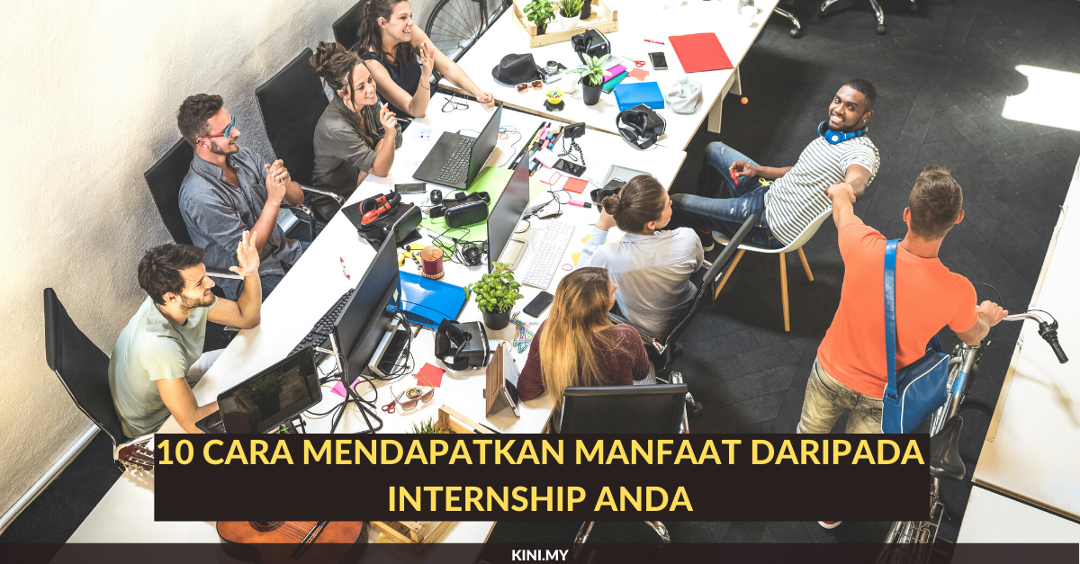 10 Cara Mendapatkan Manfaat Semasa Internship Anda