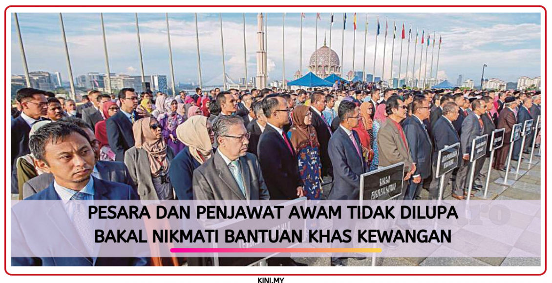 Pesara Dan Penjawat Awam Tidak Dilupa. Bakal Nikmati Bantuan Khas Kewangan