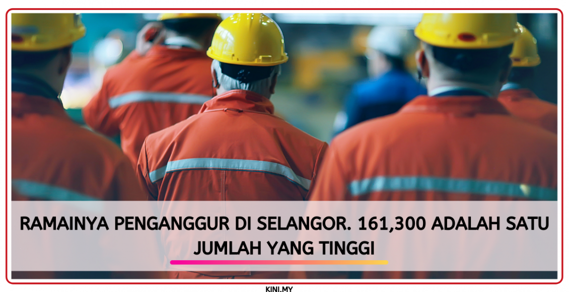 Ramainya Penganggur Di Selangor. 161,300 Adalah Satu Jumlah Yang Tinggi
