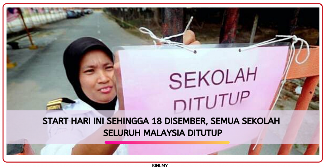 Start Hari Ini Sehingga 18 Disember, Semua Sekolah Seluruh Malaysia Ditutup