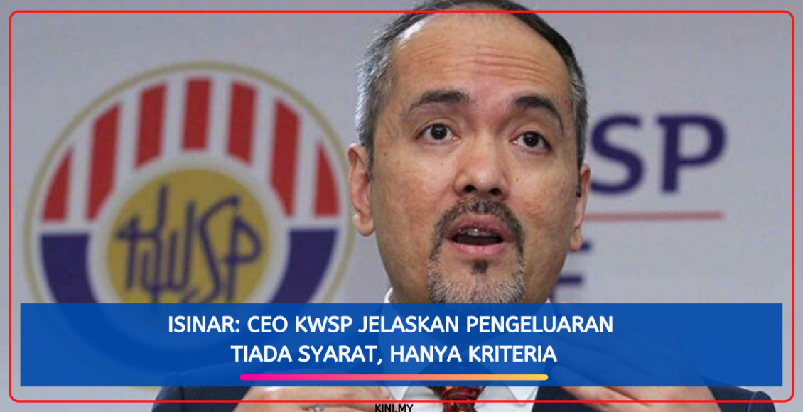 iSinar_ CEO KWSP Jelaskan Pengeluaran Tiada Syarat, Hanya Kriteria