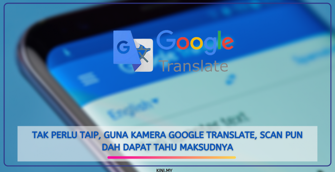 Tak Perlu Taip, Guna Kamera Google Translate, Scan Pun Dah Dapat Tahu Maksudnya
