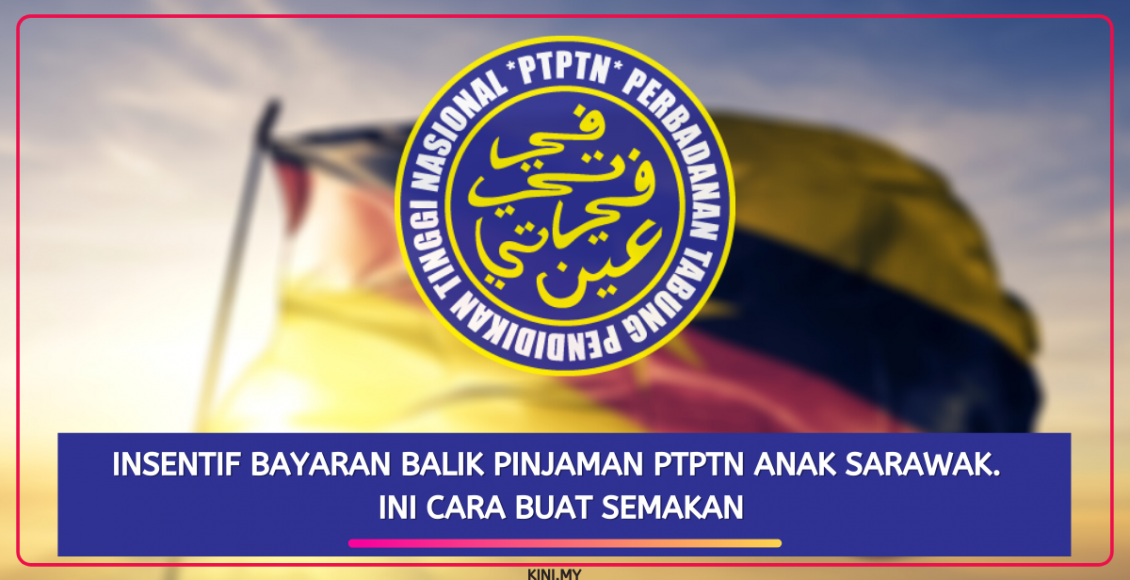 Insentif Bayaran Balik Pinjaman PTPTN Anak Sarawak. Ini Cara Buat Semakan