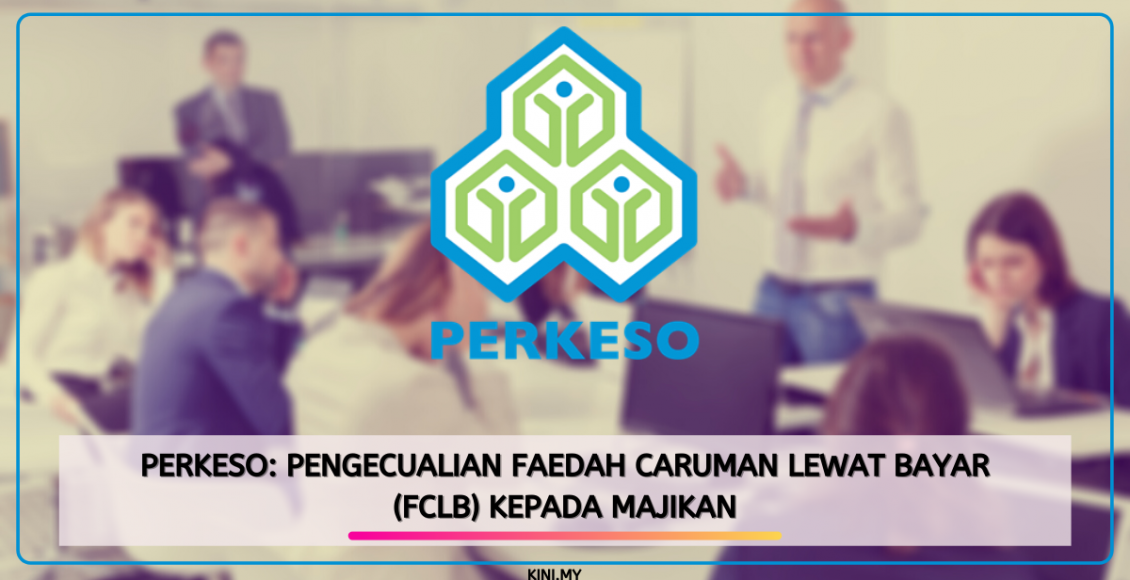 PERKESO: Pengecualian Faedah Caruman Lewat Bayar (FCLB) Kepada Majikan