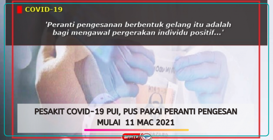 Pesakit Covid-19 PUI, PUS Pakai Peranti Pengesan Mulai 11 Mac 2021