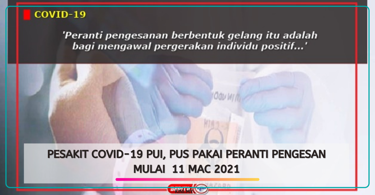 Pesakit Covid-19 PUI, PUS Pakai Peranti Pengesan Mulai 11 Mac 2021