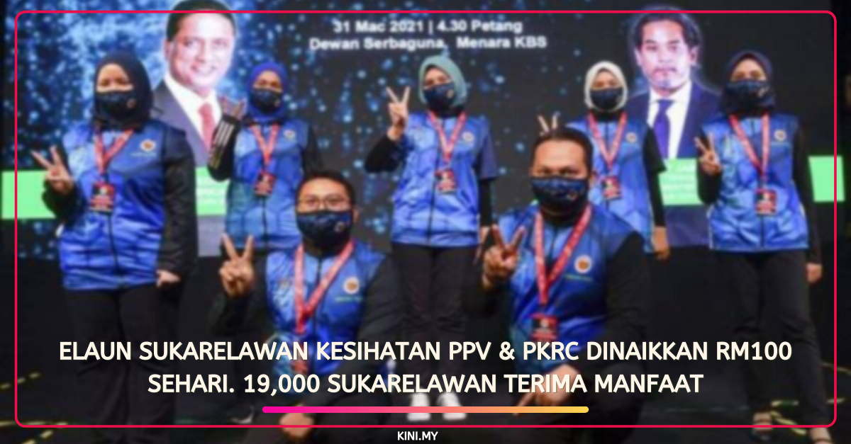 Elaun Sukarelawan Kesihatan PPV & PKRC Dinaikkan RM100 Sehari. 19,000 Sukarelawan Terima Manfaat