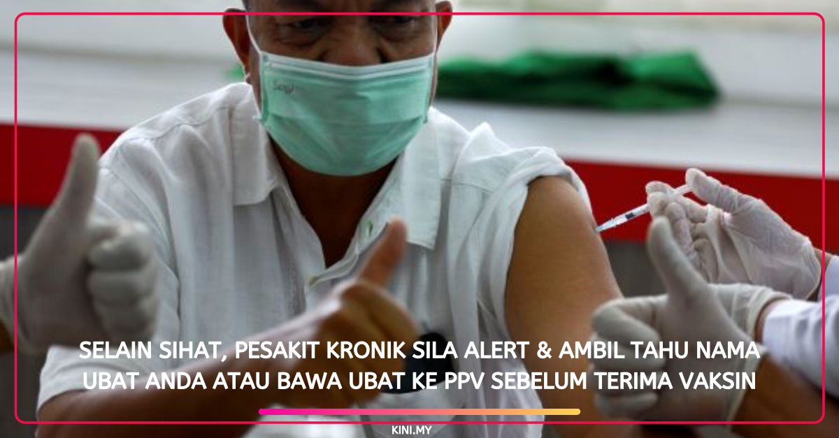 Selain Sihat, Pesakit Kronik Sila Alert & Ambil Tahu Nama Ubat Anda Atau Bawa Ubat Ke PPV Sebelum Terima Vaksin