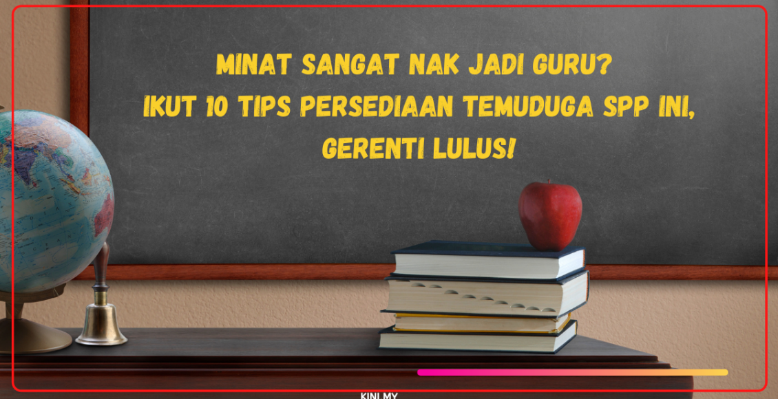 Minat Sangat Nak Jadi Guru? Ikut 10 Tips Persediaan Temuduga SPP ini, Gerenti Lulus!