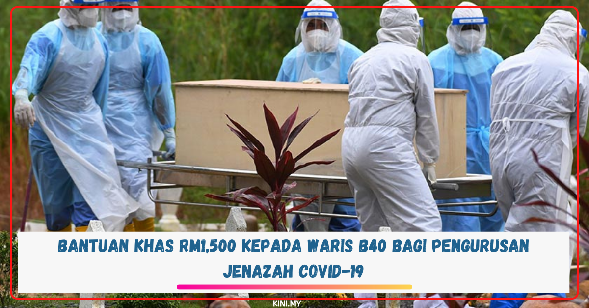 Bantuan Khas RM1,500 Kepada Waris B40 Bagi Pengurusan Jenazah Covid-19