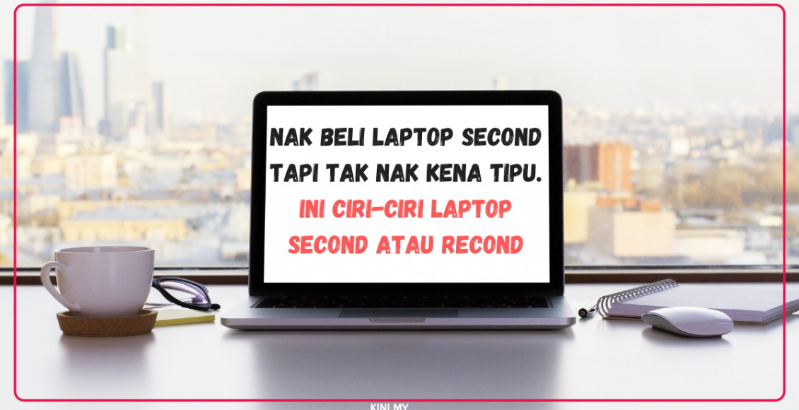 Nak Beli Laptop Second Tapi Tak Nak Kena Tipu. Ini Ciri-Ciri Laptop Second Atau Recond