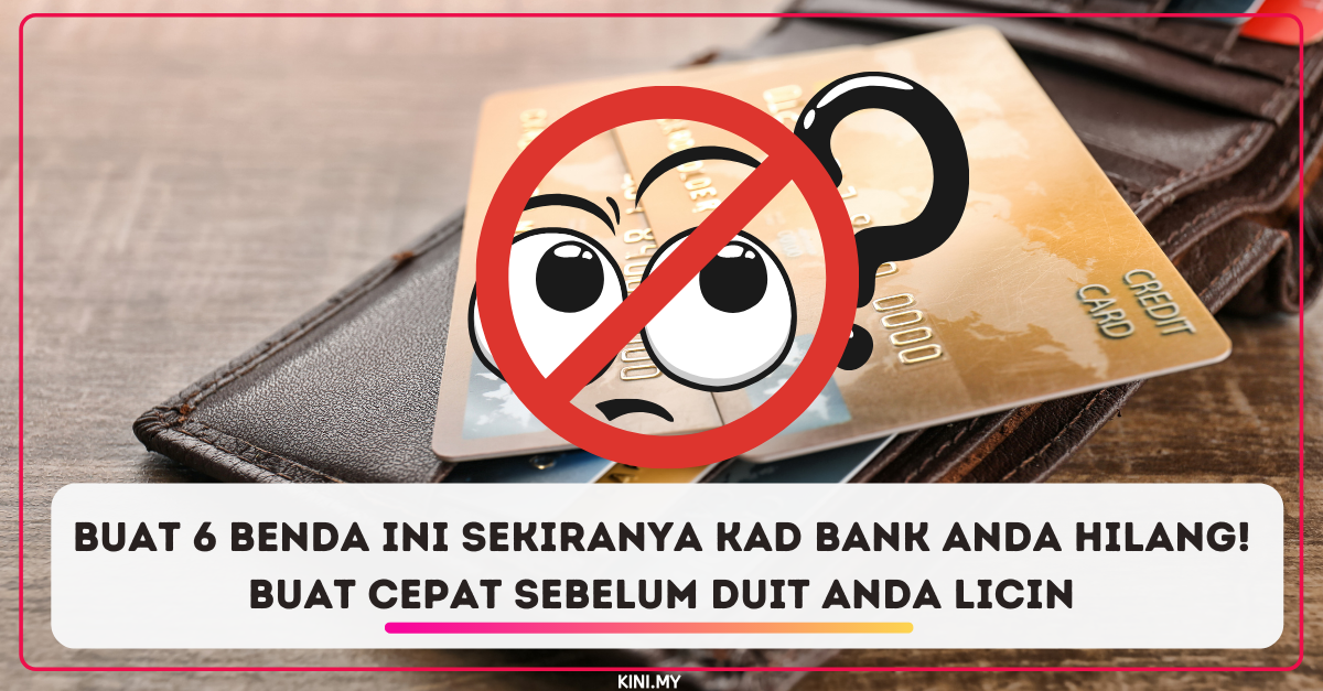 Buat 6 Benda Ini Sekiranya Kad Bank Anda Hilang! Buat Cepat Sebelum Duit Anda Licin