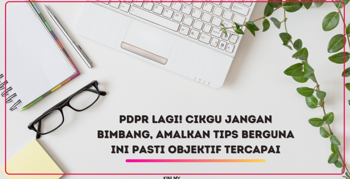 PDPR Lagi! Cikgu Jangan Bimbang, Amalkan Tips Berguna Ini Pasti Objektif Tercapai