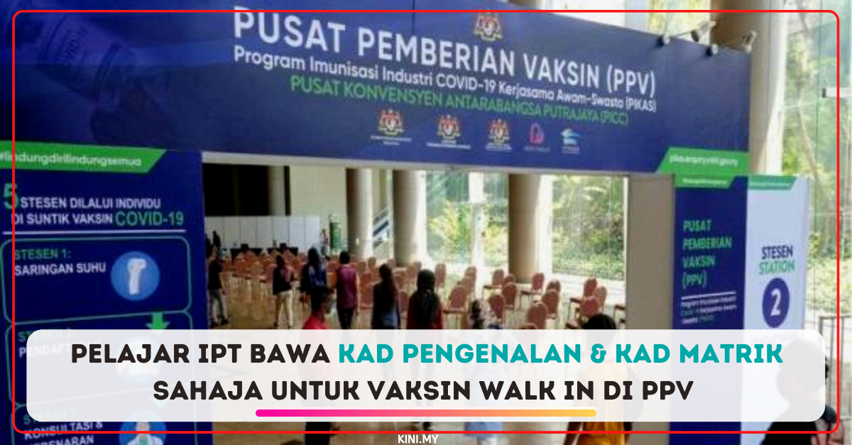 Pelajar IPT Bawa Kad Pengenalan & Kad Matrik Sahaja Untuk Vaksin Walk In Di PPV