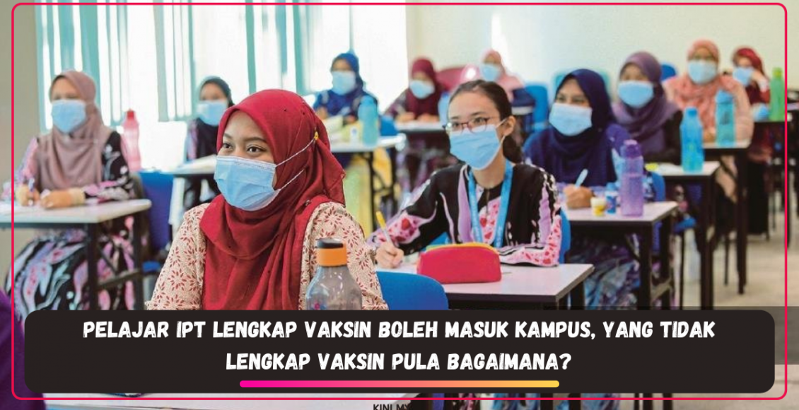 Pelajar IPT Lengkap Vaksin Boleh Masuk Kampus, Yang Tidak Lengkap Vaksin Pula Bagaimana?