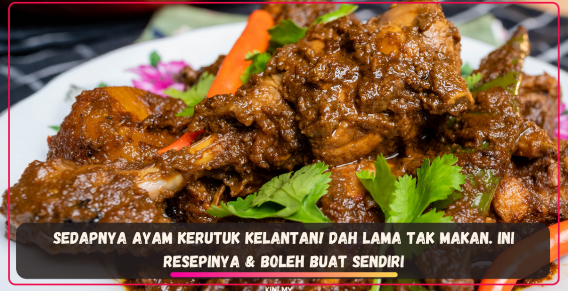 Sedapnya Ayam Kerutuk Kelantan! Dah Lama Tak Makan. Ini Resepinya & Boleh Buat Sendiri