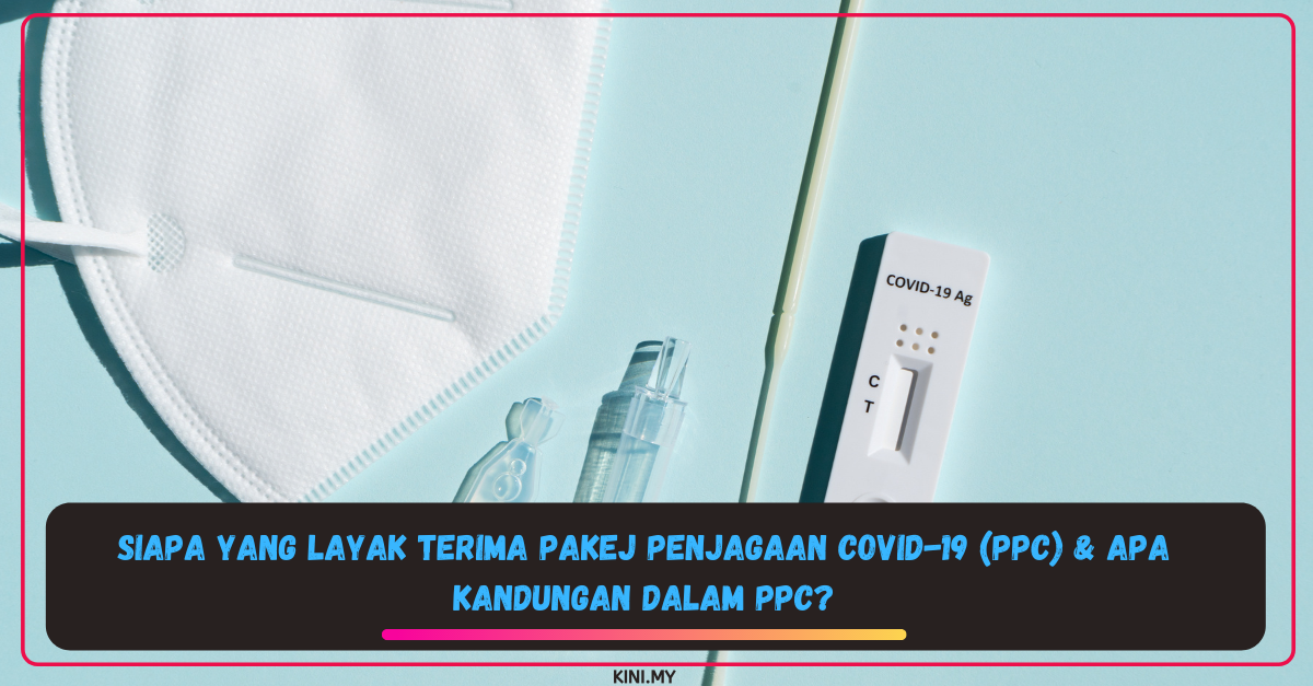 Siapa Yang Layak Terima Pakej Penjagaan Covid-19 (PPC) & Apa Kandungan Dalam PPC?