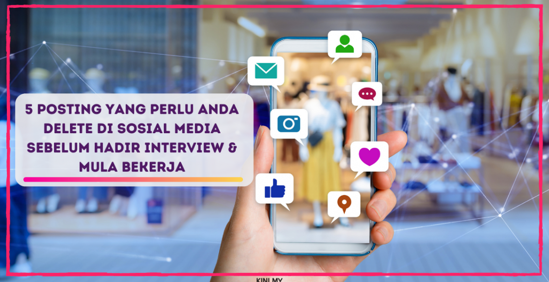 5 Posting Yang Perlu Anda Delete Di Sosial Media Sebelum Hadir Interview & Mula Bekerja