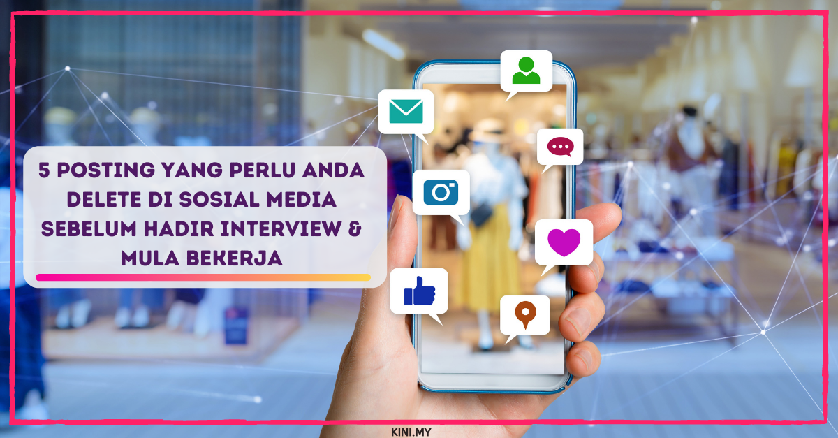 5 Posting Yang Perlu Anda Delete Di Sosial Media Sebelum Hadir Interview & Mula Bekerja