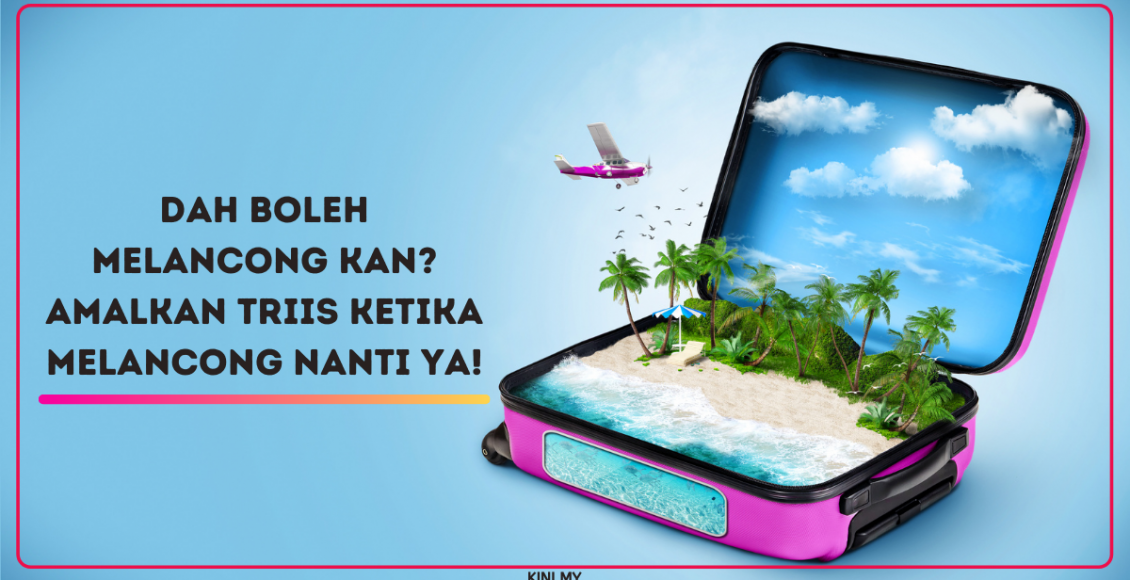 Dah Boleh Melancong Kan? Amalkan TRIIS Ketika Melancong Nanti Ya!