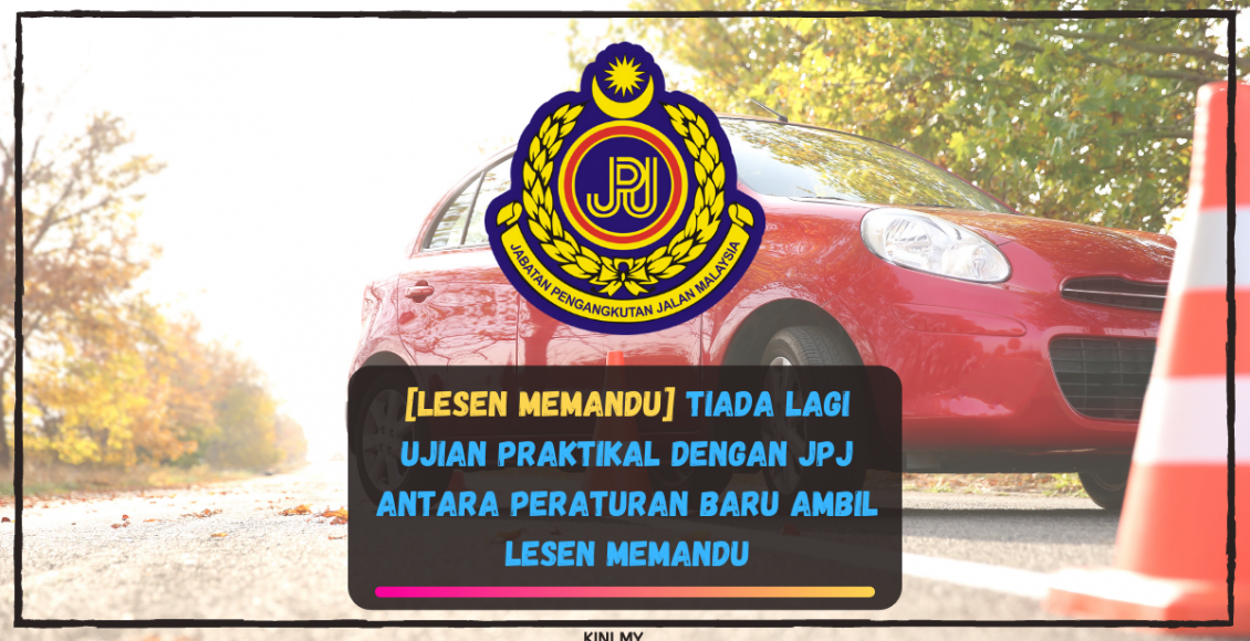 [Lesen Memandu] Tiada Lagi Ujian Praktikal Dengan JPJ Antara Peraturan Baru Ambil Lesen Memandu