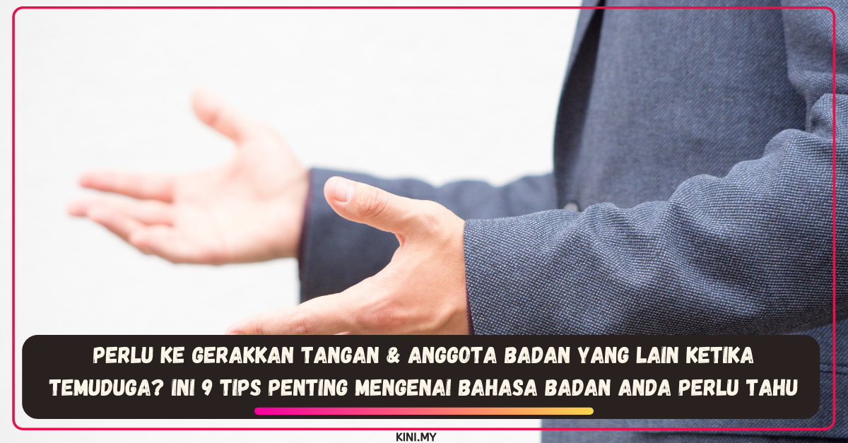 Perlu Ke Gerakkan Tangan & Anggota Badan Yang Lain Ketika Temuduga? Ini 9 Tips Penting Mengenai Bahasa Badan Anda Perlu Tahu