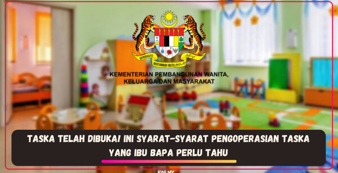 TASKA Telah Dibuka! Ini Syarat-Syarat Pengoperasian TASKA Yang Ibu Bapa Perlu Tahu