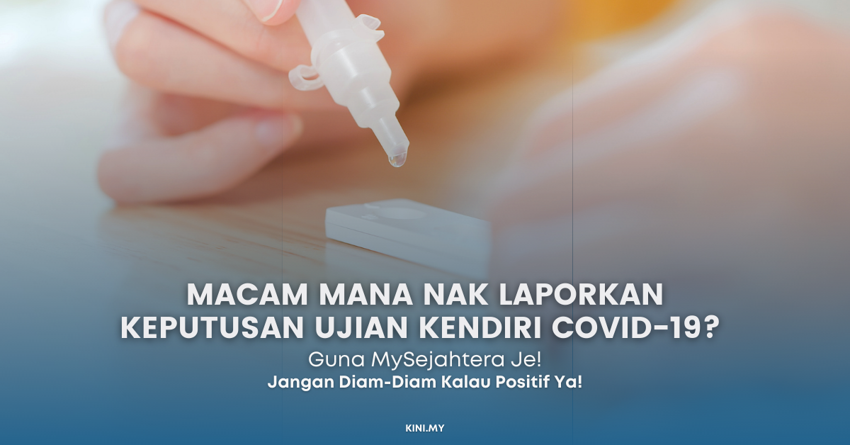 Ujian Kendiri Covid-19. Laporkan Keputusan Ujian Melalui MySejahtera Je!