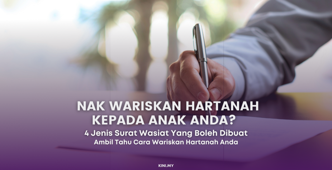 Nak Wariskan Hartanah Kepada Anak Anda? Ini 4 Jenis Surat Wasiat Yang Anda Boleh Dibuat